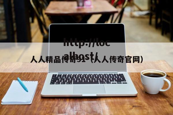 人人精品传奇91（人人传奇官网）
